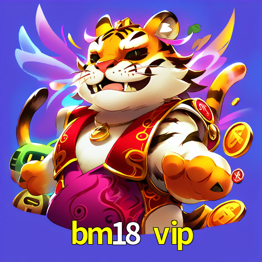 bm18 vip